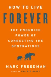 book How to live forever: the enduring power of connecting the generations