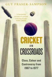 book Cricket at the Crossroads: Class, Colour and Controversy from 1967 to 1977