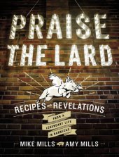 book Praise the lard: recipes and revelations from a legendary life in barbecue