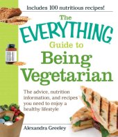 book The everything guide to being vegetarian: the advice, nutrition information, and recipes you need to enjoy a healthy lifestyle