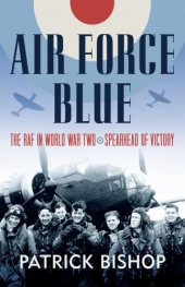 book Air force blue: the RAF in World War Two: spearhead of victory