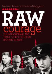 book Raw courage: the extraordinary and tragic story of four RAF brothers in arms