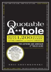 book The quotable a**hole: more than 1,200 bitter barbs, cutting comments, and caustic comebacks ... for aspiring and armchair a**holes alike