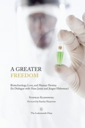 book A greater freedom: biotechnology, love, and human destiny (in dialogue with Hans Jonas and Jürgen Habermas)