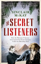 book The secret listeners: how the wartime Y Service intercepted the secret German codes for Bletchley Park