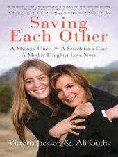 book Saving each other: a mystery illness, a search for a cure: a mother-daughter love story