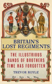 book Britain's lost regiments: the illustrious bands of brothers time has forgotten