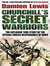 book Churchill's secret warriors: the explosive true story of the special forces desperadoes of WWII