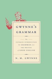 book Gwynne's grammar: the ultimate introduction to grammar and the writing of good English: definitions, explanations and illustrations of the parts of speech, and of the other most important technical terms of grammar. Incorporating Strunk's Guide to Style e