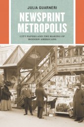 book Newsprint metropolis: city papers and the making of modern Americans