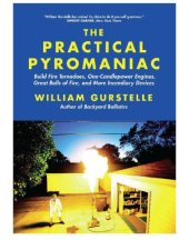 book The practical pyromaniac: build fire tornadoes, one-candlepower engines, great balls of fire, and more incendiary devices