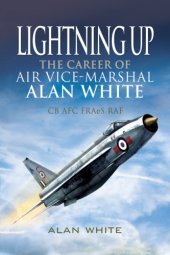 book Lightning up: the career of Air Vice-Marshal Alan White CB AFC FRAeS RAF (Retd)