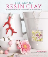 book The Art of Resin Clay: Techniques and Projects for Creating Jewelry and Decorative Objects