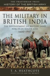 book The Military in British India: the Development of British Land Forces in South Asia 1600-1947