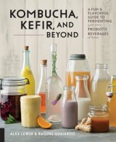 book Kombucha, kefir, and beyond: a fun and flavorful guide to fermenting your own probiotic beverages at home