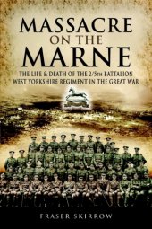 book Massacre on the Marne: the life and death of the 2/5th Battalion West Yorkshire Regiment in the Great War