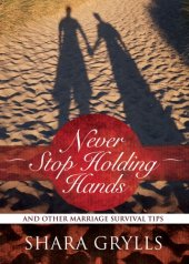 book Never stop holding hands: and other marriage survival tips