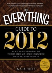 book The Everything Guide to 2012: All you need to know about the theories, beliefs, and history surrounding the ancient Mayan prophecies