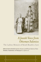 book A Jewish voice from Ottoman Salonica ;edited and with an introduction by Aron Rodrigue and Sarah Abrevaya Stein ; translation, transliteration, and glossary by Isaac Jerusalmi: the Ladino memoir of Sa'adi Besalel a-Levi