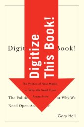 book Digitize this book!: the politics of new media, or why we need open access now