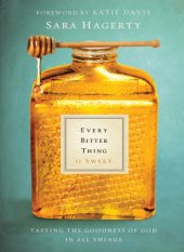 book Every bitter thing is sweet: tasting the goodness of God in all things