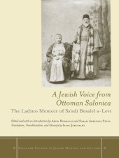 book A Jewish voice from Ottoman Salonica ;edited and with an introduction by Aron Rodrigue and Sarah Abrevaya Stein ; translation, transliteration, and glossary by Isaac Jerusalmi: the Ladino memoir of Sa'adi Besalel a-Levi