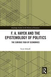 book F. A. Hayek and the Epistemology of Politics: The Curious Task of Economics