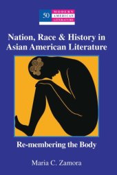 book Nation, race & history in Asian American literature: re-membering the body