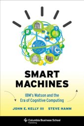 book Smart machines: IBM's Watson and the era of cognitive computing