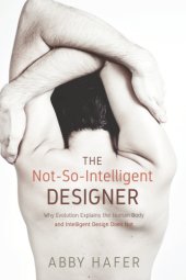 book The not-so-intelligent designer: why evolution explains the human body and intelligent design does not