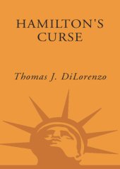 book Hamilton's curse: how Jefferson's arch enemy betrayed the American revolution-- and what it means for Americans today