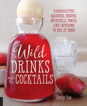 book Wild drinks and cocktails: handcrafted squashes, shrubs, switchels, tonics, and infusions to mix at home