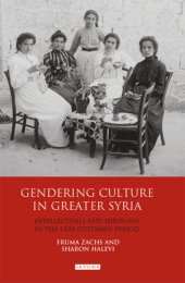 book Gendering culture in greater Syria: intellectuals and ideology in the late Ottoman period