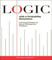 book Logic with a probability semantics: including solutions to some philosophical problems