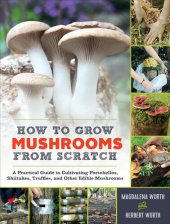 book How to Grow Mushrooms from Scratch: A Practical Guide to Cultivating Portobellos, Shiitakes, Truffles, and Other Edible Mushrooms