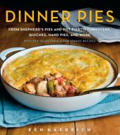 book Dinner pies: from shepherd's pies and pot pies to tarts, turnovers, quiches, hand pies, and more, with 100 delectable and foolproof recipes