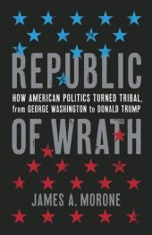 book Republic of Wrath: How American Politics Turned Tribal, From George Washington to Donald Trump