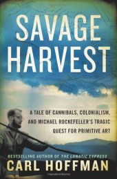 book Savage Harvest: A Tale of Cannibals, Colonialism and Michael Rockefeller's Tragic Quest for Primitive Art