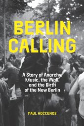 book Berlin calling: a story of anarchy, music, the wall, and the birth of the new Berlin