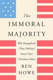 book The Immoral Majority: Why Evangelicals Chose Political Power over Christian Values