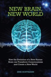 book New Brain, New World: How the Evolution of a New Human Brain Can Transform Consciousness and Create a New World