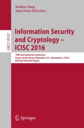 book Information security and cryptology - ICISC 2016: 19th international conference, Seoul, South Korea, November 30 - December 2, 2016: revised selected papers