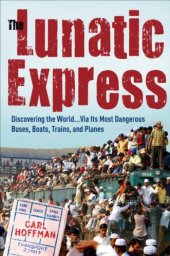 book The lunatic express: discovering the world ... via its most dangerous buses, boats, trains, and planes