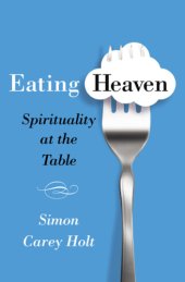 book Eating heaven: spirituality at the table