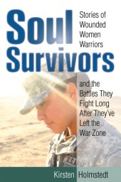 book Soul survivors: stories of wounded women warriors and the battles they fight long after they've left the war zone