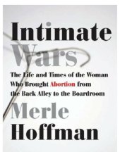 book Intimate wars: the life and times of the woman who brought abortion from the back alley to the board room