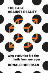 book The case against reality: why evolution hid the truth from our eyes