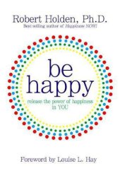 book Be happy: release the power of happiness in you