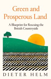 book Green and Prosperous Land: A Blueprint for Rescuing the British Countryside