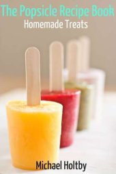 book The Popsicle Recipe Book: Fun and Easy Homemade Treats